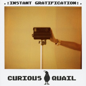 Curious Quail - Instant Gratification Curious Quail - Instant Gratification